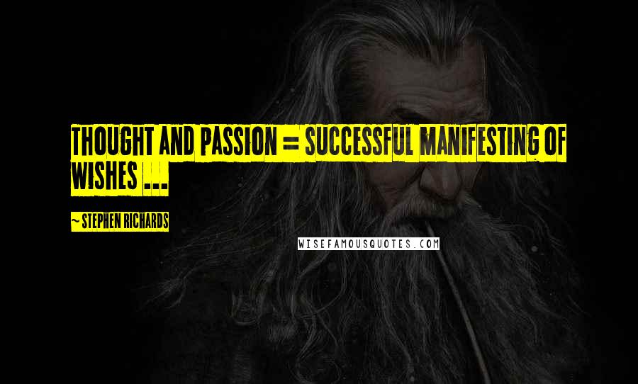Stephen Richards Quotes: Thought and passion = successful manifesting of wishes ...