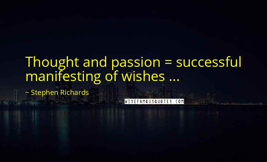 Stephen Richards Quotes: Thought and passion = successful manifesting of wishes ...