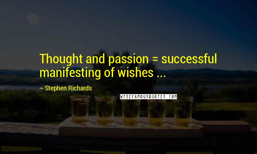 Stephen Richards Quotes: Thought and passion = successful manifesting of wishes ...