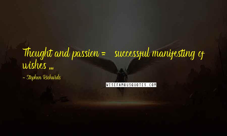 Stephen Richards Quotes: Thought and passion = successful manifesting of wishes ...