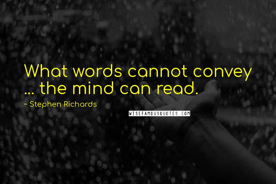 Stephen Richards Quotes: What words cannot convey ... the mind can read.