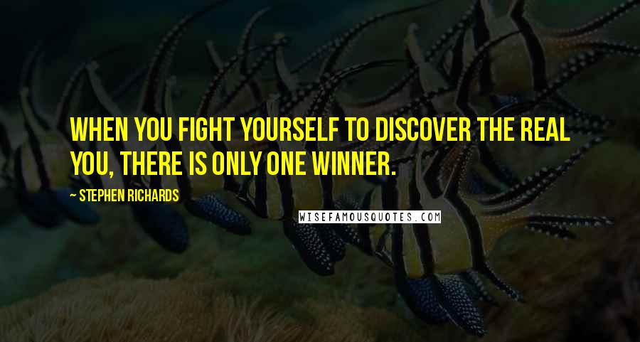 Stephen Richards Quotes: When you fight yourself to discover the real you, there is only one winner.