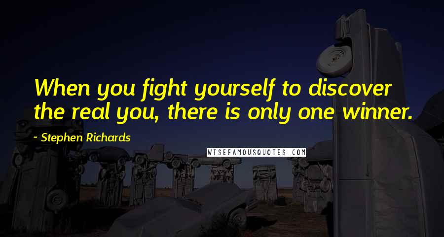 Stephen Richards Quotes: When you fight yourself to discover the real you, there is only one winner.