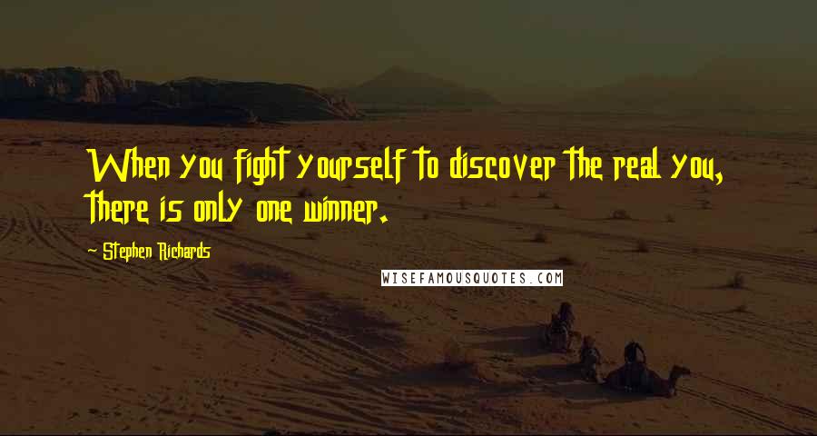 Stephen Richards Quotes: When you fight yourself to discover the real you, there is only one winner.
