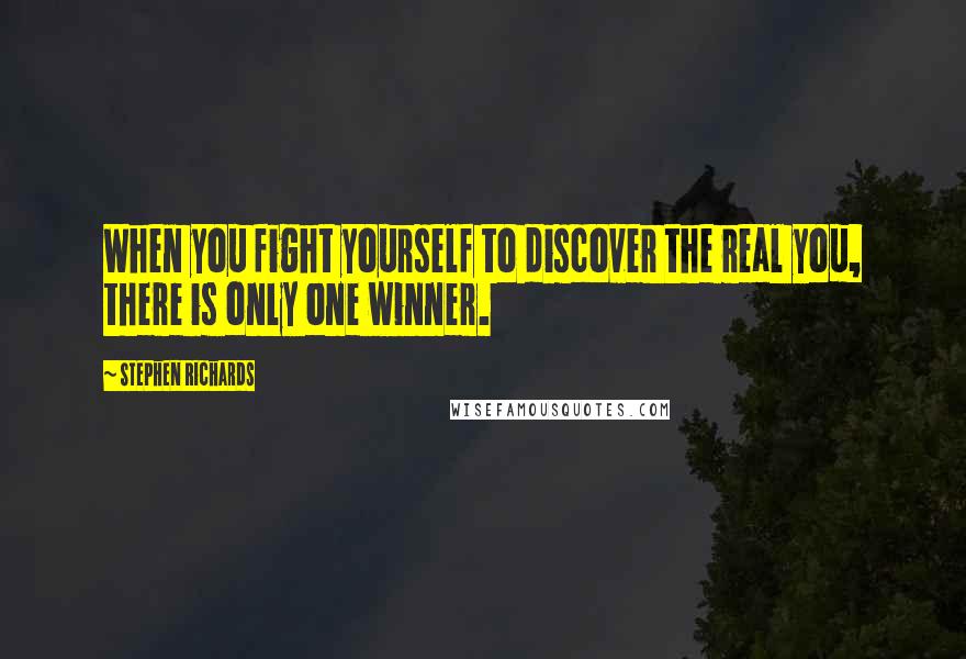 Stephen Richards Quotes: When you fight yourself to discover the real you, there is only one winner.