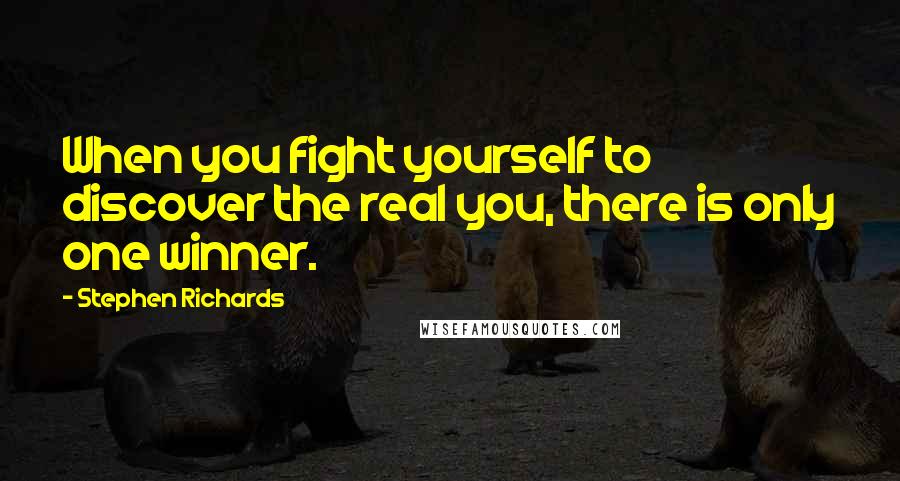 Stephen Richards Quotes: When you fight yourself to discover the real you, there is only one winner.