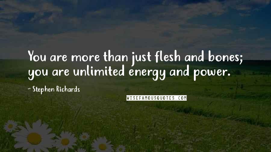 Stephen Richards Quotes: You are more than just flesh and bones; you are unlimited energy and power.