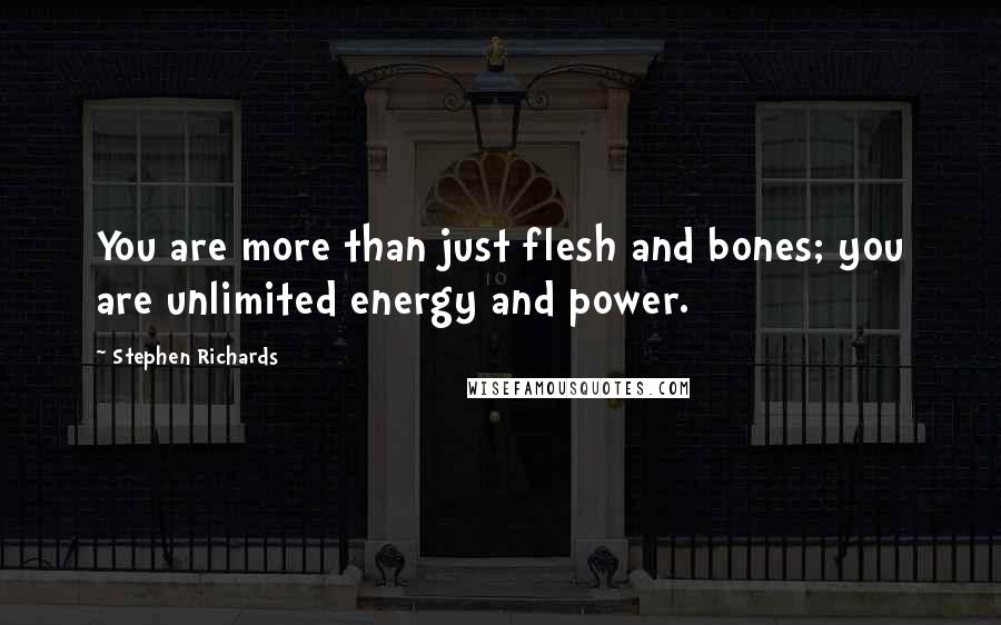 Stephen Richards Quotes: You are more than just flesh and bones; you are unlimited energy and power.