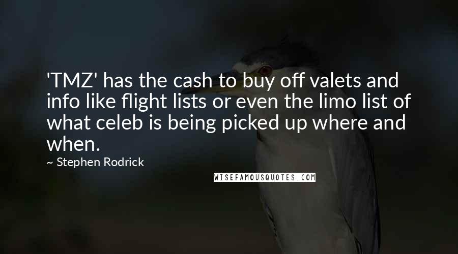 Stephen Rodrick Quotes: 'TMZ' has the cash to buy off valets and info like flight lists or even the limo list of what celeb is being picked up where and when.