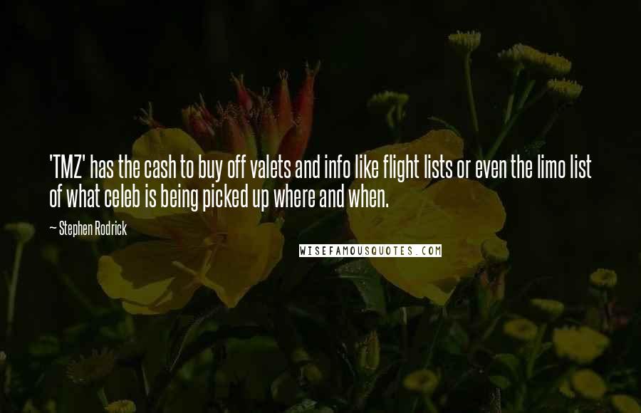 Stephen Rodrick Quotes: 'TMZ' has the cash to buy off valets and info like flight lists or even the limo list of what celeb is being picked up where and when.