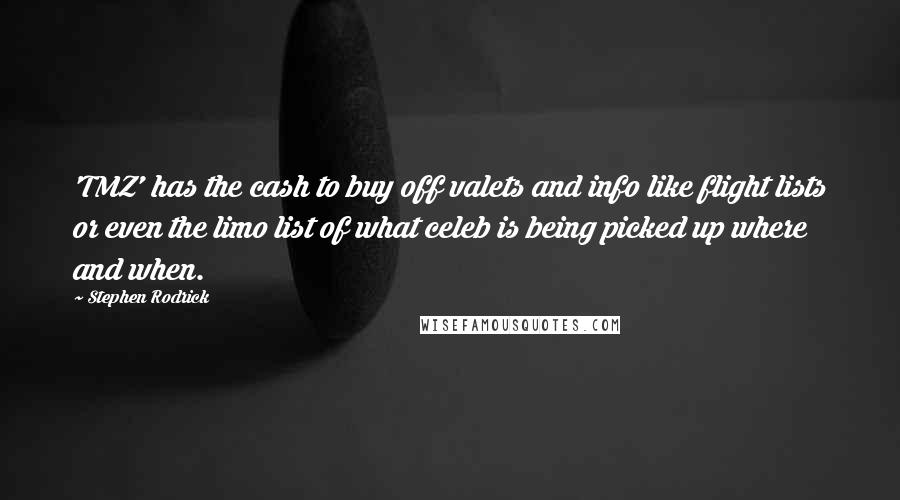 Stephen Rodrick Quotes: 'TMZ' has the cash to buy off valets and info like flight lists or even the limo list of what celeb is being picked up where and when.