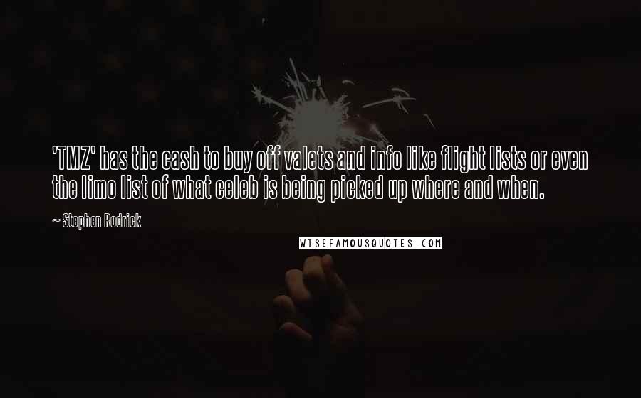 Stephen Rodrick Quotes: 'TMZ' has the cash to buy off valets and info like flight lists or even the limo list of what celeb is being picked up where and when.