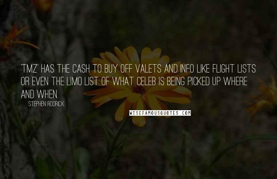 Stephen Rodrick Quotes: 'TMZ' has the cash to buy off valets and info like flight lists or even the limo list of what celeb is being picked up where and when.