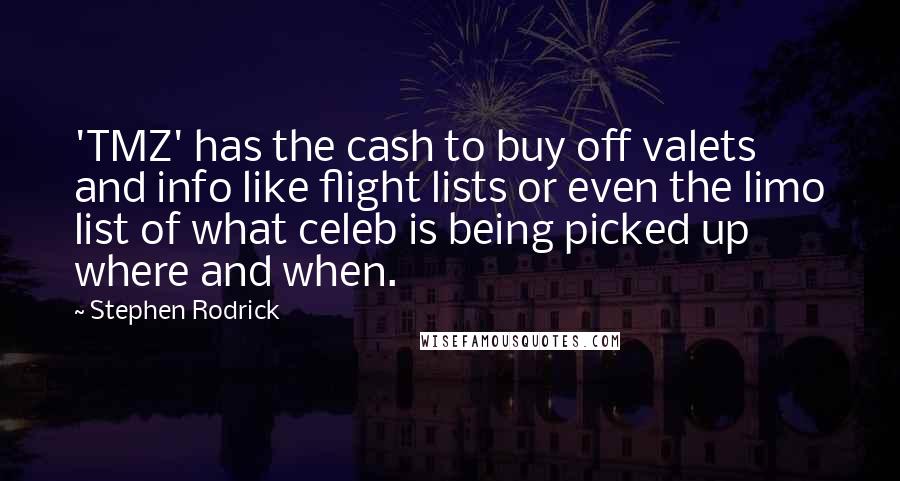 Stephen Rodrick Quotes: 'TMZ' has the cash to buy off valets and info like flight lists or even the limo list of what celeb is being picked up where and when.