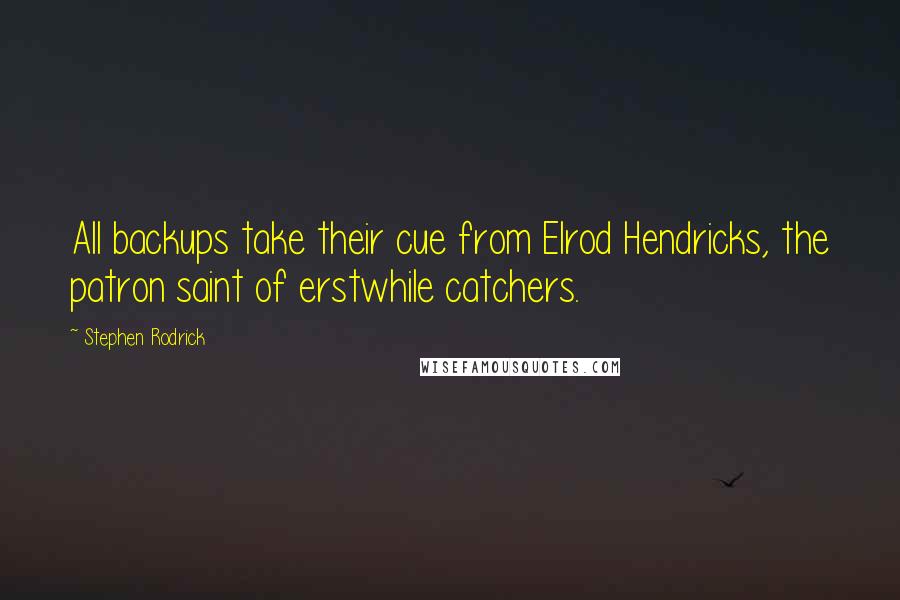 Stephen Rodrick Quotes: All backups take their cue from Elrod Hendricks, the patron saint of erstwhile catchers.