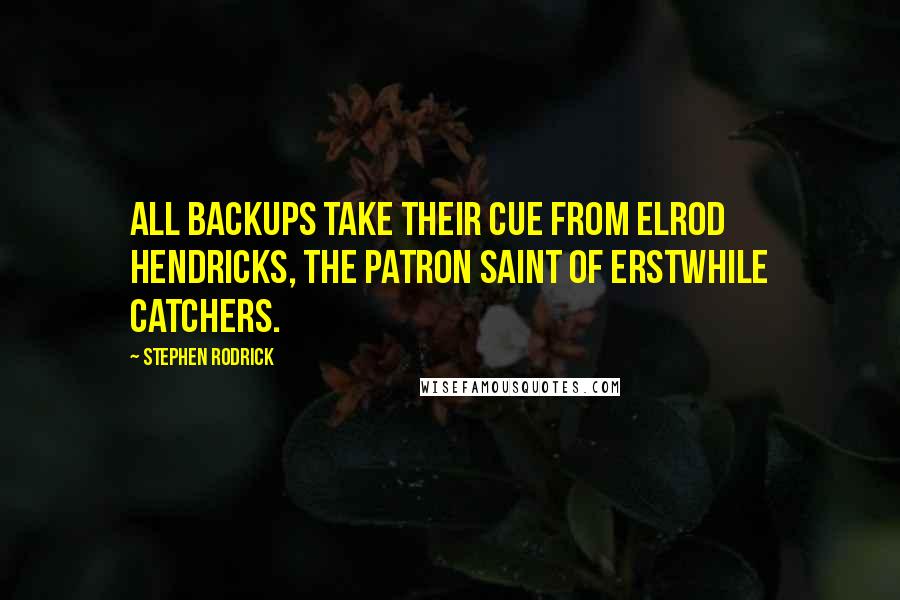 Stephen Rodrick Quotes: All backups take their cue from Elrod Hendricks, the patron saint of erstwhile catchers.