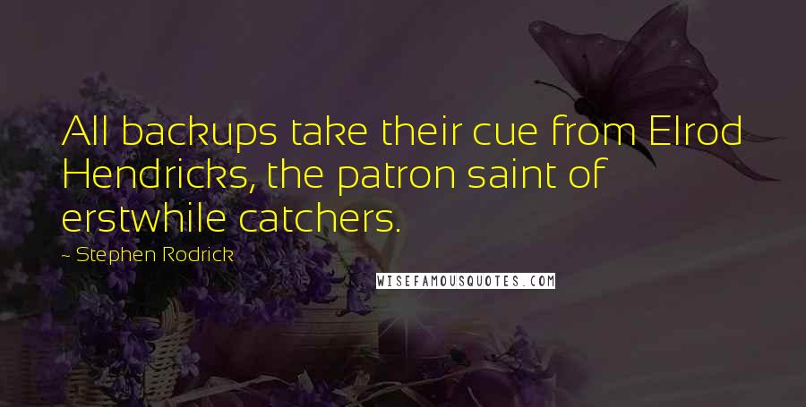 Stephen Rodrick Quotes: All backups take their cue from Elrod Hendricks, the patron saint of erstwhile catchers.