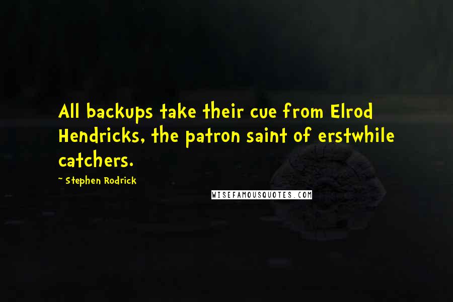 Stephen Rodrick Quotes: All backups take their cue from Elrod Hendricks, the patron saint of erstwhile catchers.