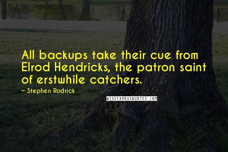 Stephen Rodrick Quotes: All backups take their cue from Elrod Hendricks, the patron saint of erstwhile catchers.