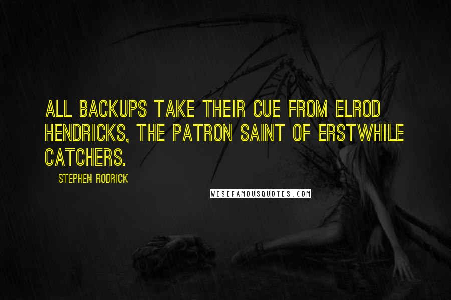 Stephen Rodrick Quotes: All backups take their cue from Elrod Hendricks, the patron saint of erstwhile catchers.