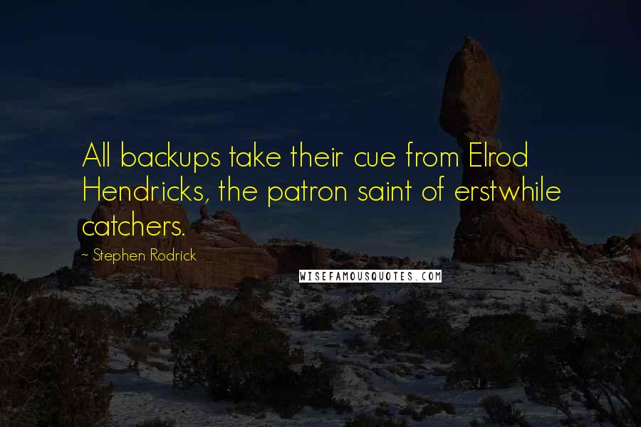 Stephen Rodrick Quotes: All backups take their cue from Elrod Hendricks, the patron saint of erstwhile catchers.