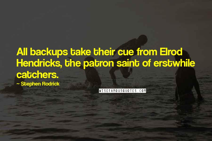 Stephen Rodrick Quotes: All backups take their cue from Elrod Hendricks, the patron saint of erstwhile catchers.