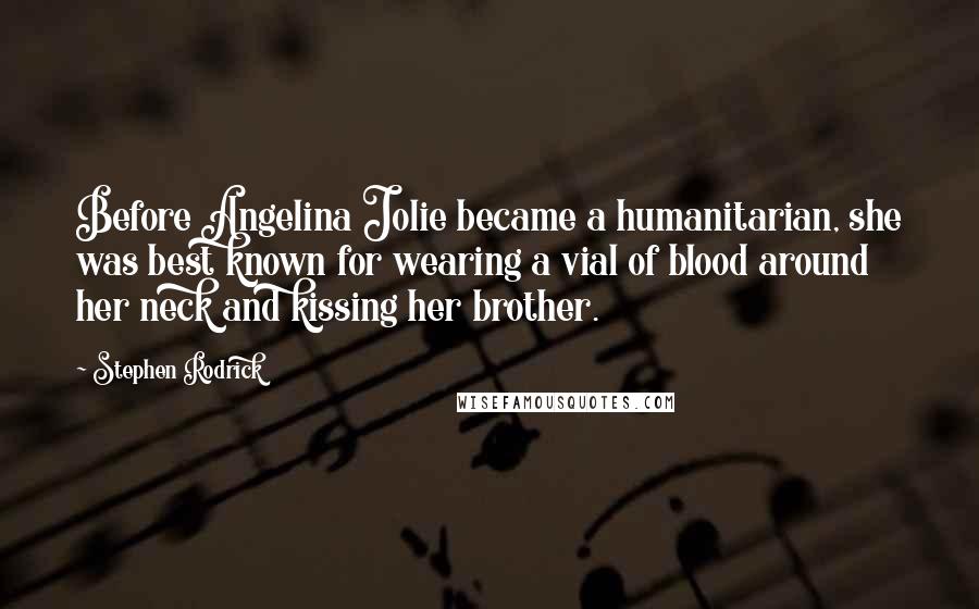 Stephen Rodrick Quotes: Before Angelina Jolie became a humanitarian, she was best known for wearing a vial of blood around her neck and kissing her brother.