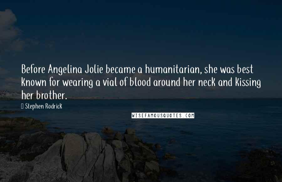 Stephen Rodrick Quotes: Before Angelina Jolie became a humanitarian, she was best known for wearing a vial of blood around her neck and kissing her brother.