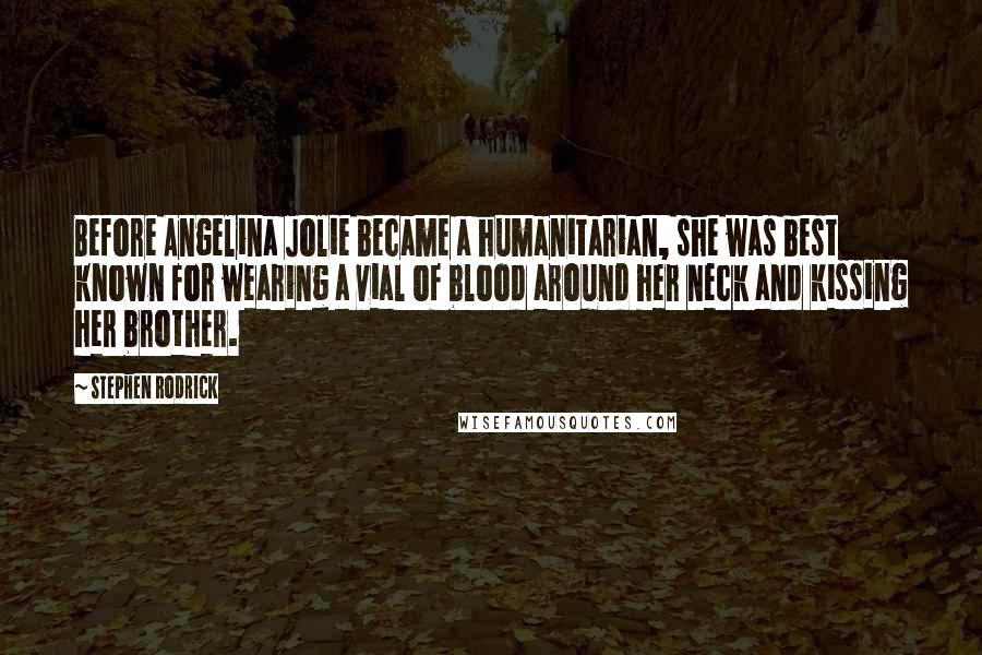 Stephen Rodrick Quotes: Before Angelina Jolie became a humanitarian, she was best known for wearing a vial of blood around her neck and kissing her brother.