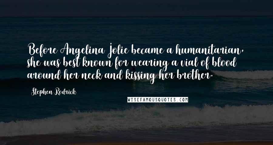 Stephen Rodrick Quotes: Before Angelina Jolie became a humanitarian, she was best known for wearing a vial of blood around her neck and kissing her brother.