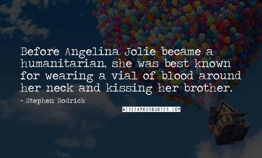 Stephen Rodrick Quotes: Before Angelina Jolie became a humanitarian, she was best known for wearing a vial of blood around her neck and kissing her brother.
