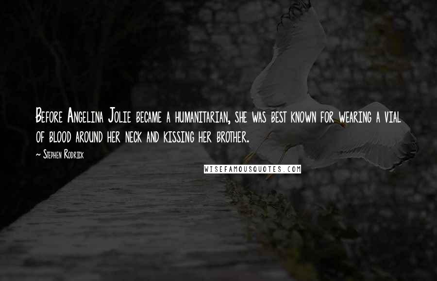 Stephen Rodrick Quotes: Before Angelina Jolie became a humanitarian, she was best known for wearing a vial of blood around her neck and kissing her brother.