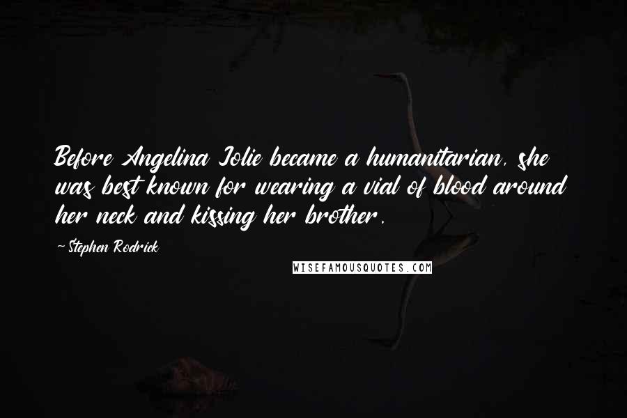 Stephen Rodrick Quotes: Before Angelina Jolie became a humanitarian, she was best known for wearing a vial of blood around her neck and kissing her brother.