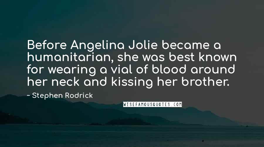 Stephen Rodrick Quotes: Before Angelina Jolie became a humanitarian, she was best known for wearing a vial of blood around her neck and kissing her brother.