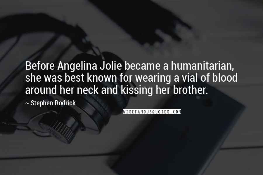 Stephen Rodrick Quotes: Before Angelina Jolie became a humanitarian, she was best known for wearing a vial of blood around her neck and kissing her brother.