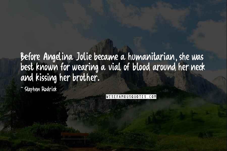 Stephen Rodrick Quotes: Before Angelina Jolie became a humanitarian, she was best known for wearing a vial of blood around her neck and kissing her brother.