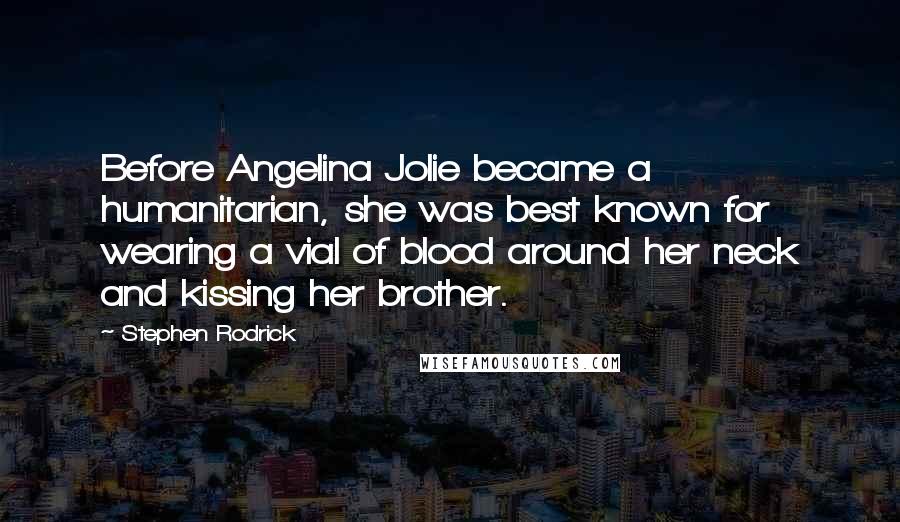 Stephen Rodrick Quotes: Before Angelina Jolie became a humanitarian, she was best known for wearing a vial of blood around her neck and kissing her brother.