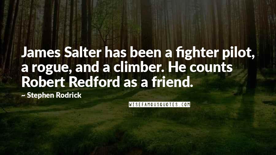 Stephen Rodrick Quotes: James Salter has been a fighter pilot, a rogue, and a climber. He counts Robert Redford as a friend.