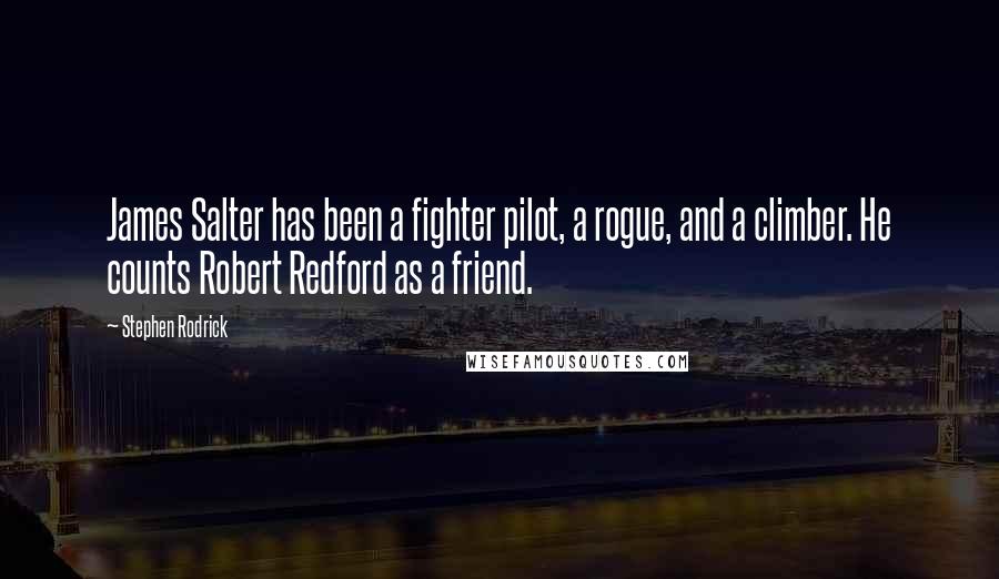 Stephen Rodrick Quotes: James Salter has been a fighter pilot, a rogue, and a climber. He counts Robert Redford as a friend.