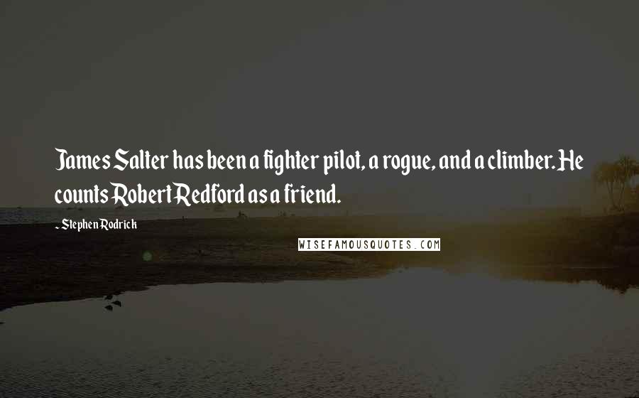 Stephen Rodrick Quotes: James Salter has been a fighter pilot, a rogue, and a climber. He counts Robert Redford as a friend.