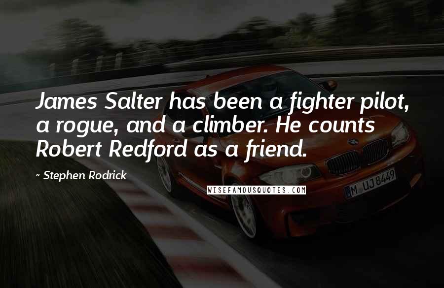 Stephen Rodrick Quotes: James Salter has been a fighter pilot, a rogue, and a climber. He counts Robert Redford as a friend.