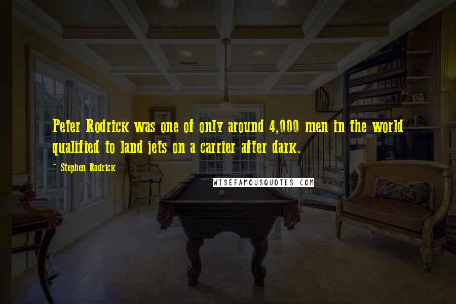 Stephen Rodrick Quotes: Peter Rodrick was one of only around 4,000 men in the world qualified to land jets on a carrier after dark.