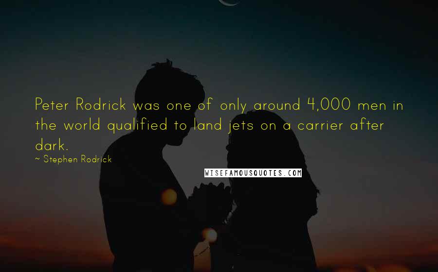 Stephen Rodrick Quotes: Peter Rodrick was one of only around 4,000 men in the world qualified to land jets on a carrier after dark.