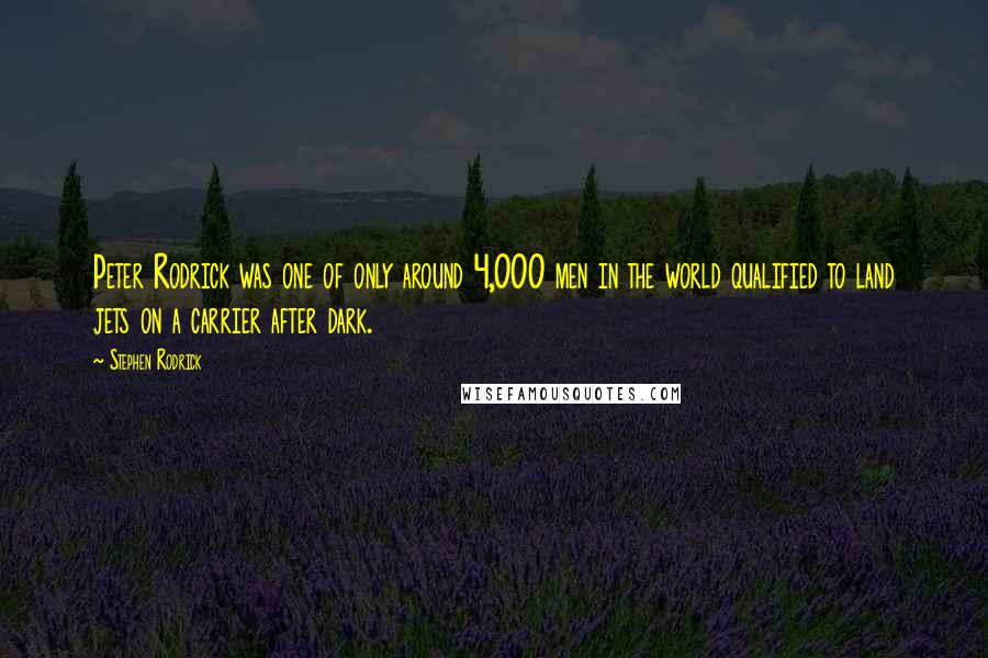 Stephen Rodrick Quotes: Peter Rodrick was one of only around 4,000 men in the world qualified to land jets on a carrier after dark.