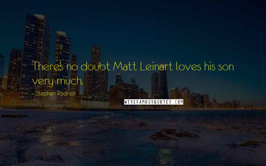 Stephen Rodrick Quotes: There's no doubt Matt Leinart loves his son very much.