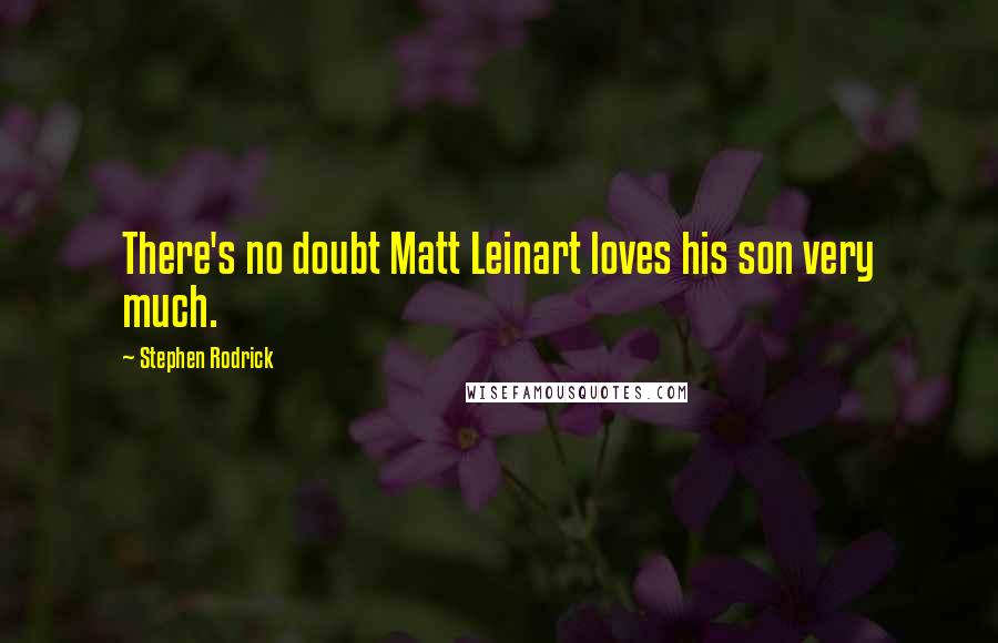 Stephen Rodrick Quotes: There's no doubt Matt Leinart loves his son very much.