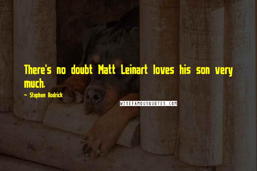 Stephen Rodrick Quotes: There's no doubt Matt Leinart loves his son very much.