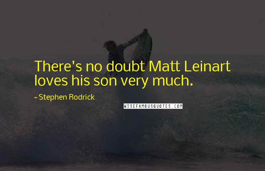 Stephen Rodrick Quotes: There's no doubt Matt Leinart loves his son very much.