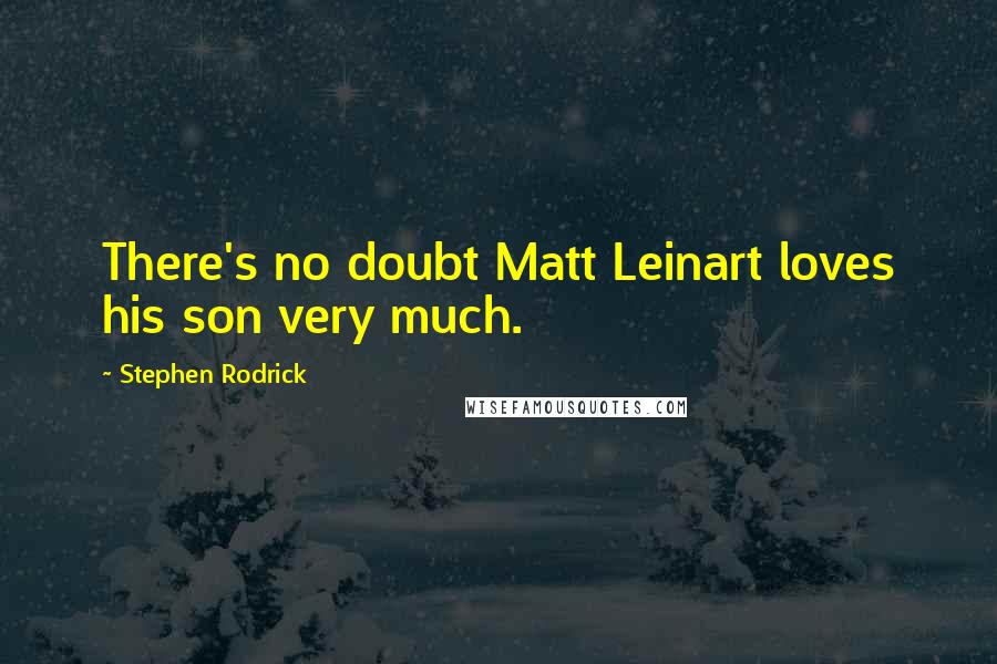 Stephen Rodrick Quotes: There's no doubt Matt Leinart loves his son very much.