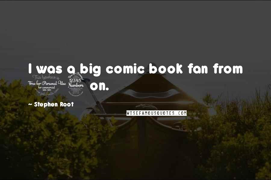 Stephen Root Quotes: I was a big comic book fan from 13 on.